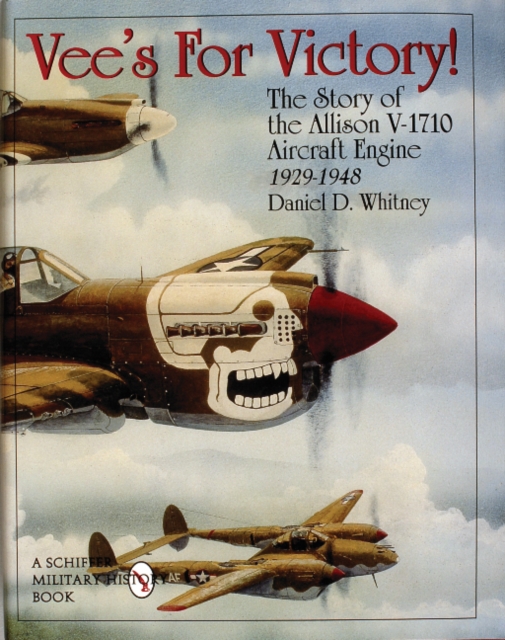 Vee’s For Victory! : The Story of the Allison V-1710 Aircraft Engine 1929-1948, Hardback Book