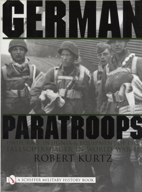 German Paratroops : Uniforms, Insignia & Equipment of the Fallschirmjager in World War II, Hardback Book