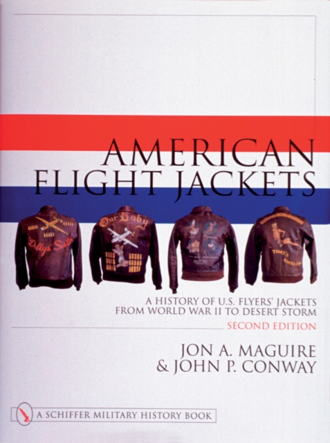 American Flight Jackets, Airmen and Aircraft : A History of U.S. Flyers’ Jackets from World War I to Desert Storm, Hardback Book