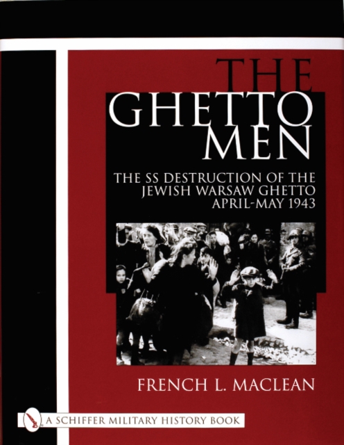 The Ghetto Men : The SS Destruction of the Jewish Warsaw Ghetto April-May 1943, Hardback Book