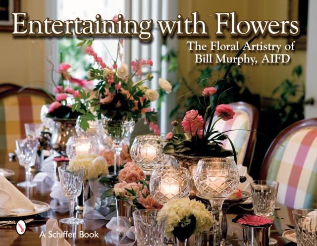 Entertaining with Flowers : The Floral Artistry of Bill Murphy, Hardback Book