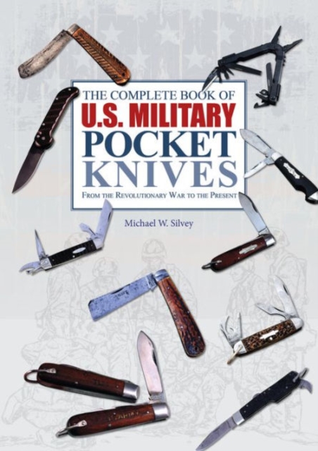 The Complete Book of U.S. Military Pocket Knives : From the Revolutionary War to the Present, Hardback Book