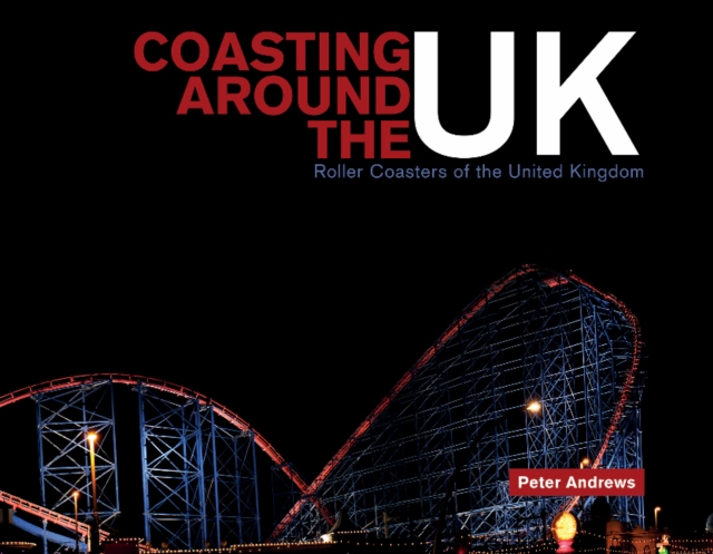 Coasting Around the UK : Roller Coasters of the United Kingdom, Hardback Book