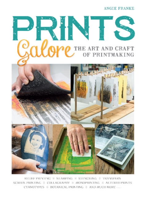 Prints Galore : The Art and Craft of Printmaking, with 41 Projects to Get You Started, Paperback / softback Book