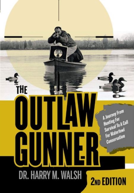 The Outlaw Gunner : A Journey from Hunting for Survival to a Call for Waterfowl Conservation, Hardback Book