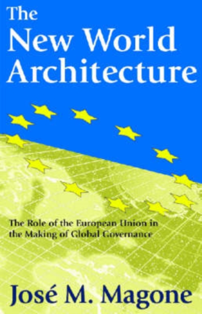 The New World Architecture : The Role of the European Union in the Making of Global Governance, Hardback Book