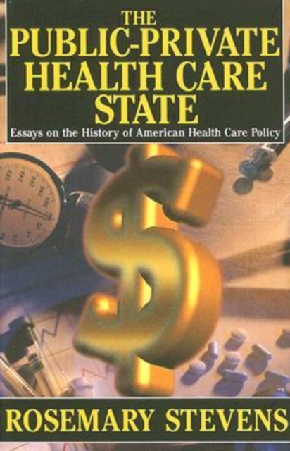 The Public-Private Health Care State : Essays on the History of American Health Care Policy, Hardback Book