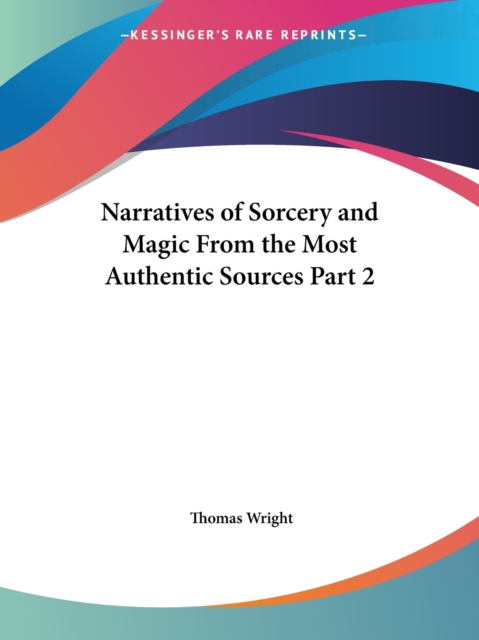 Narratives of Sorcery & Magic from the Most Authentic Sources Vol. 2 (1851) : v. 2, Paperback / softback Book