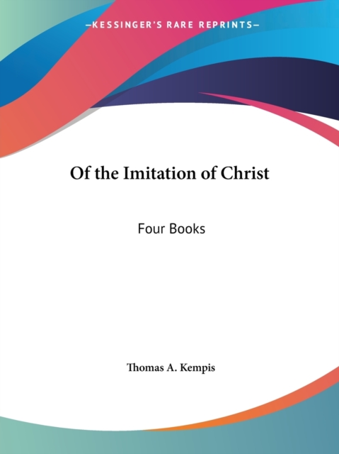Of the Imitation of Christ: Four Books, Paperback Book
