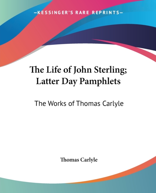 The Life of John Sterling; Latter Day Pamphlets : The Works of Thomas Carlyle, Paperback / softback Book