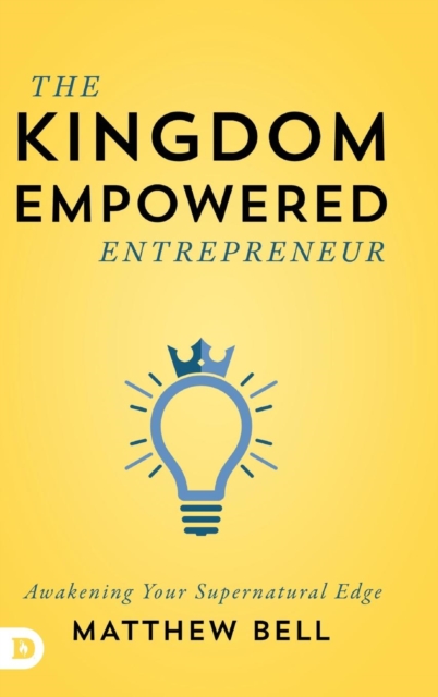 The Kingdom Empowered Entrepreneur : Awakening Your Supernatural Edge, Hardback Book
