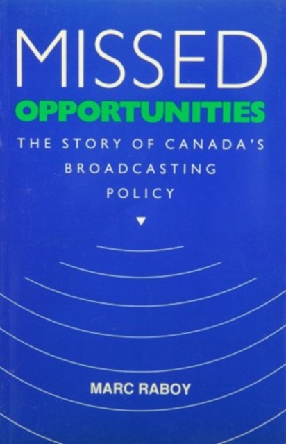 Missed Opportunities : The Story of Canada's Broadcasting Policy, Paperback / softback Book