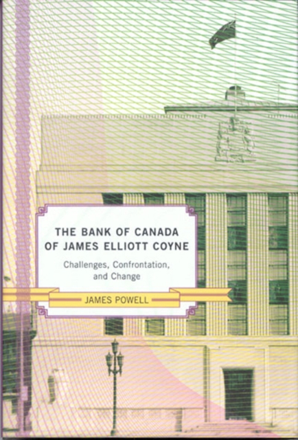 The Bank of Canada of James Elliot Coyne : Challenges, Confrontation, and Change, Hardback Book