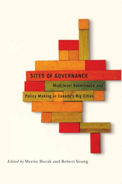 Sites of Governance : Multilevel Governance and Policy Making in Canada's Big Cities Volume 3, Hardback Book