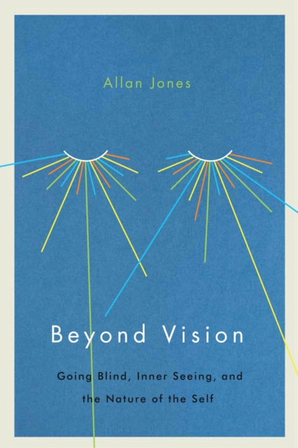 Beyond Vision : Going Blind, Inner Seeing, and the Nature of the Self, Hardback Book