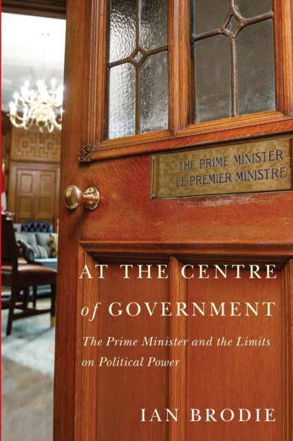 At the Centre of Government : The Prime Minister and the Limits on Political Power, Paperback / softback Book