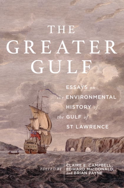 The Greater Gulf : Essays on the Environmental History of the Gulf of St Lawrence, PDF eBook