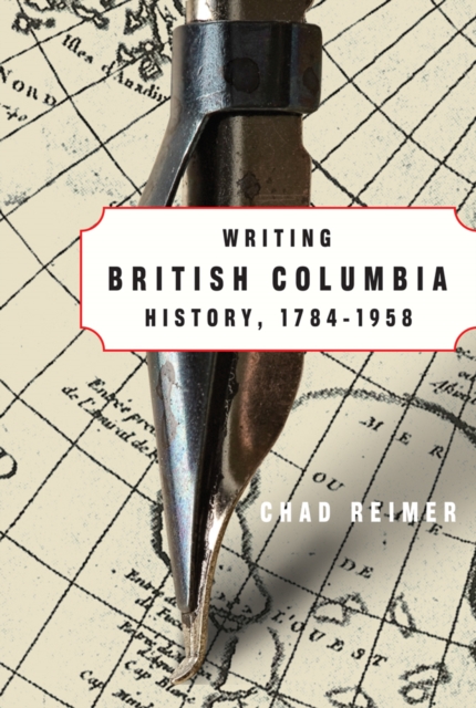 Writing British Columbia History, 1784-1958, Hardback Book