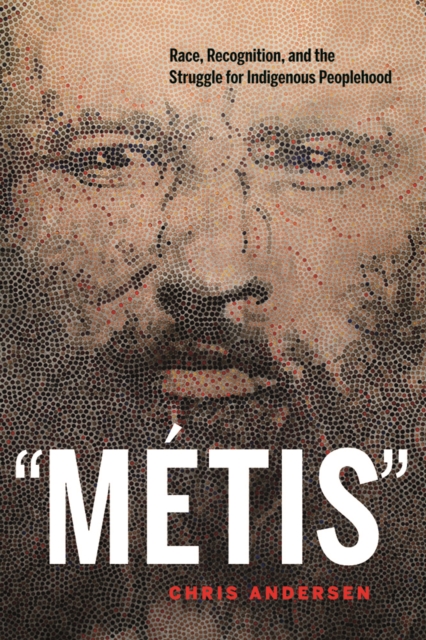 “Metis” : Race, Recognition, and the Struggle for Indigenous Peoplehood, Hardback Book