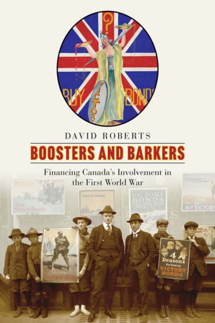 Boosters and Barkers : Financing Canada’s Involvement in the First World War, Paperback / softback Book