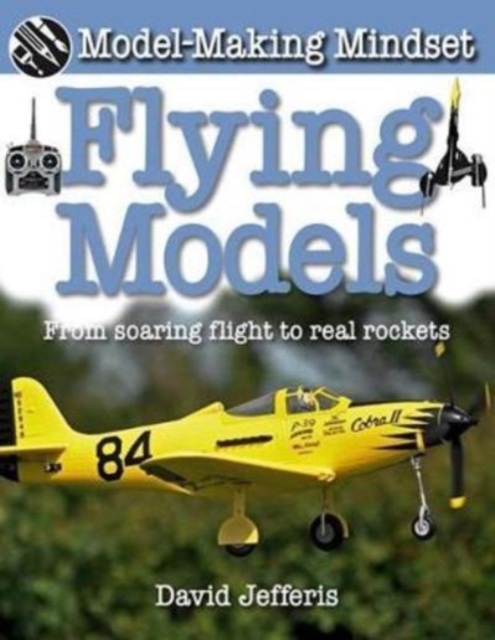 Flying Models : From Soaring Flight to Real Rockets, Paperback / softback Book