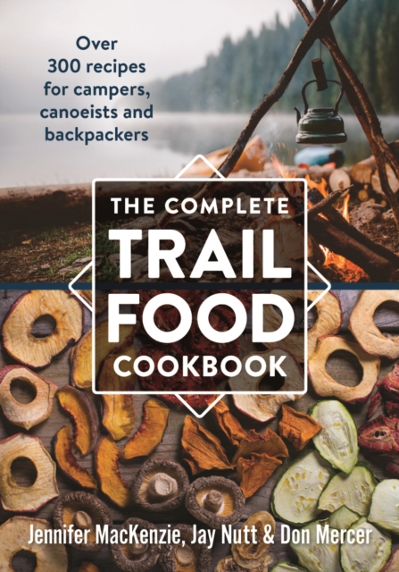 Complete Trail Food Cookbook:  Over 300 Recipes for Campers, Canoeists and Backpackers, Paperback / softback Book