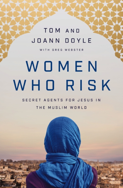 Women Who Risk : Secret Agents for Jesus in the Muslim World, Paperback / softback Book