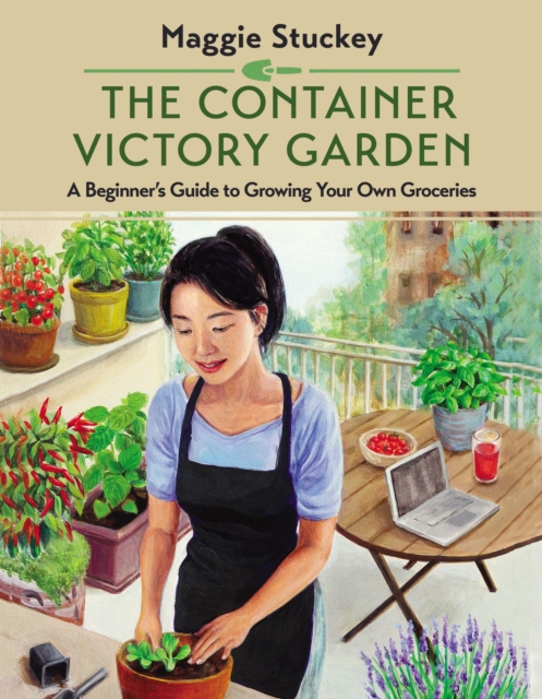 The Container Victory Garden : A Beginner’s Guide to Growing Your Own Groceries, Paperback / softback Book