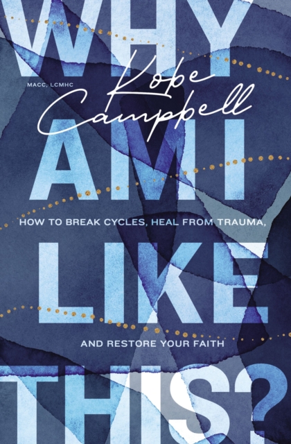 Why Am I Like This? : How to Break Cycles, Heal from Trauma, and Restore Your Faith, Paperback / softback Book