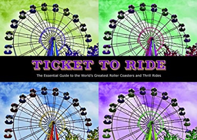 Ticket To Ride : The Essential Guide to the World's Greatest Roller Coasters and Thrill Rides, Hardback Book
