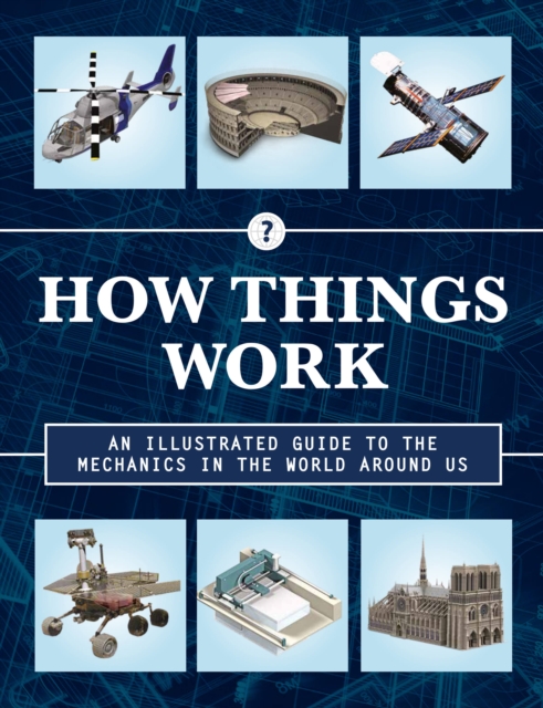 How Things Work 2nd Edition : An Illustrated Guide to the Mechanics Behind the World Around Us Volume 4, Hardback Book