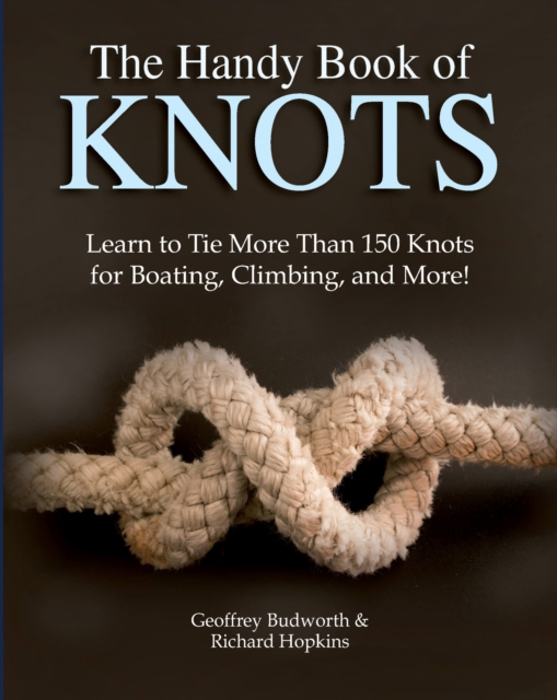 The Handy Book of Knots : Learn to Tie More Than 150 Knots for Boating, Climbing, and More!, Paperback / softback Book