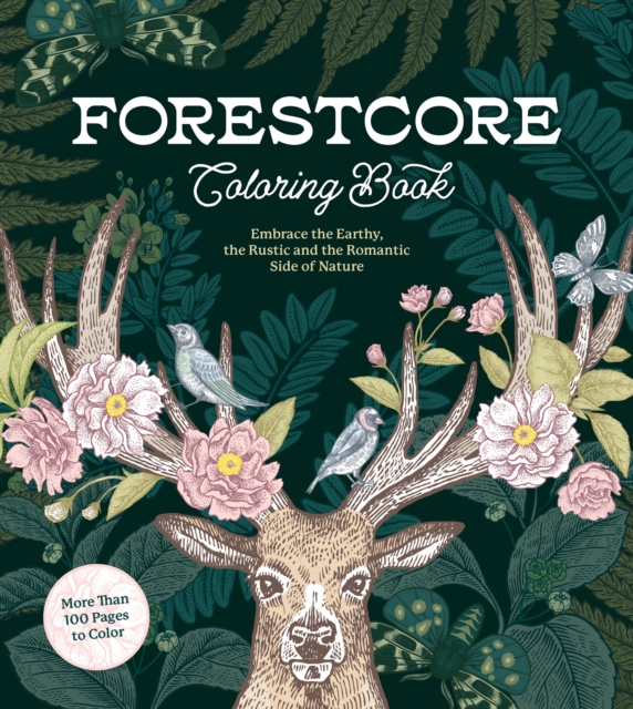 Forestcore Coloring Book : Embrace the Earthy, the Rustic, and the Romantic Side of Nature – More Than 100 Pages to Color, Paperback / softback Book
