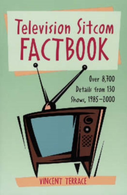 Television Sitcom Fact Book : Over 8, 700 Details from 130 Shows, 1985-2000, Paperback / softback Book