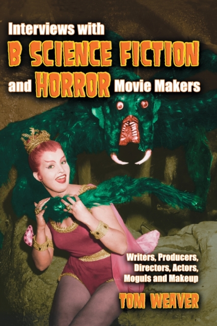 Interviews with ""B"" Science Fiction and Horror Movie Makers : Writers, Producers, Directors, Actors, Moguls and Makeup, Paperback / softback Book