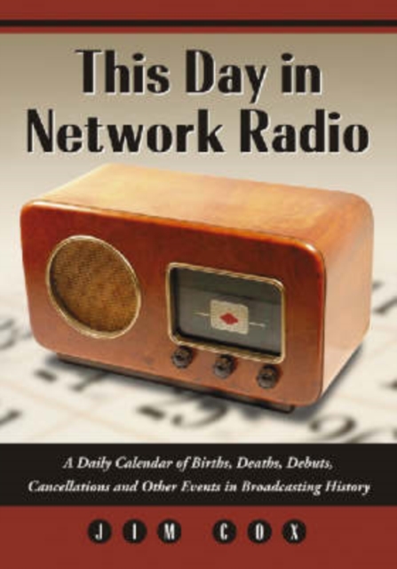 This Day in Network Radio : A Daily Calendar of Births, Deaths, Debuts, Cancellations and Other Events in Broadcasting History, Paperback / softback Book