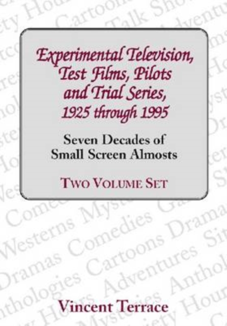 Experimental Television, Test Films, Pilots and Trial Series, 1925 Through 1995 : Seven Decades of Small Screen Almosts, Paperback / softback Book