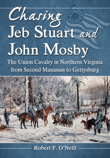 Chasing Jeb Stuart and John Mosby : The Union Cavalry in Northern Virginia from Second Manassas to Gettysburg, Paperback / softback Book