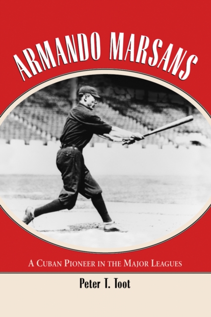 Armando Marsans : A Cuban Pioneer in the Major Leagues, PDF eBook
