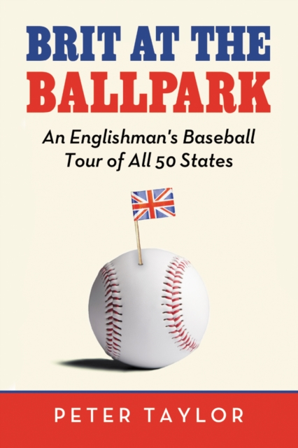 Brit at the Ballpark : An Englishman's Baseball Tour of All 50 States, PDF eBook