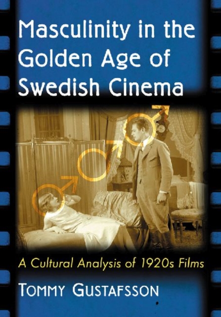 Masculinity in the Golden Age of Swedish Cinema : A Cultural Analysis of 1920s Films, Paperback / softback Book