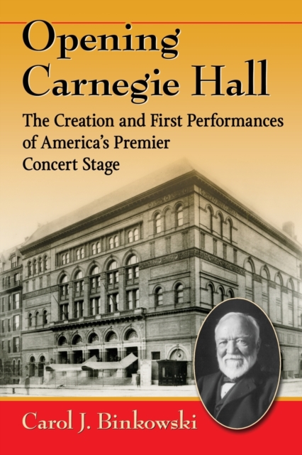 Opening Carnegie Hall : The Creation and First Performances of America's Premier Concert Stage, Paperback / softback Book