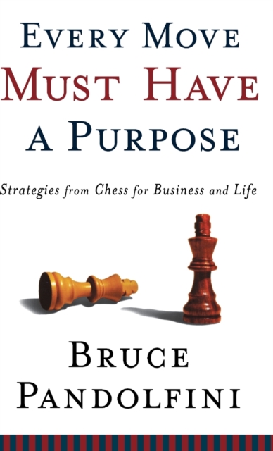 Every Move Must Have A Purpose : Strategies From Chess for Business and Life, Hardback Book