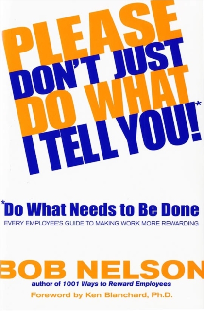 Please Don't Just Do What I Tell You! Do What Needs to Be Done : Every Employee's Guide to Making Work More Rewarding, EPUB eBook