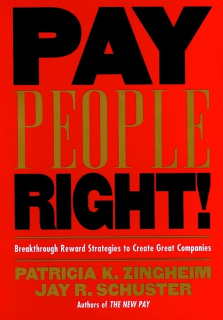 Pay People Right! : Breakthrough Reward Strategies to Create Great Companies, Hardback Book