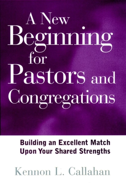A New Beginning for Pastors and Congregations : Building an Excellent Match Upon Your Shared Strengths, Hardback Book