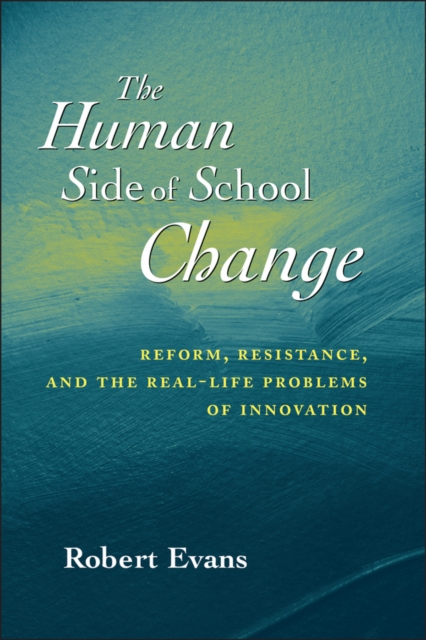 The Human Side of School Change : Reform, Resistance, and the Real-Life Problems of Innovation, Paperback / softback Book