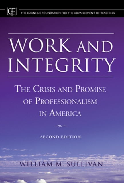 Work and Integrity : The Crisis and Promise of Professionalism in America, Hardback Book