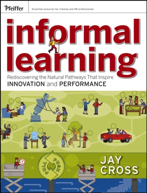 Informal Learning : Rediscovering the Natural Pathways That Inspire Innovation and Performance, Paperback / softback Book