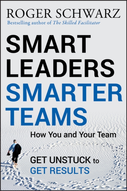 Smart Leaders, Smarter Teams : How You and Your Team Get Unstuck to Get Results, Hardback Book